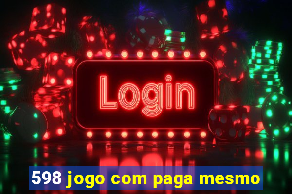 598 jogo com paga mesmo